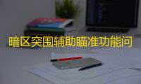 暗区突围辅助瞄准功能问题多？成因与解决建议来了